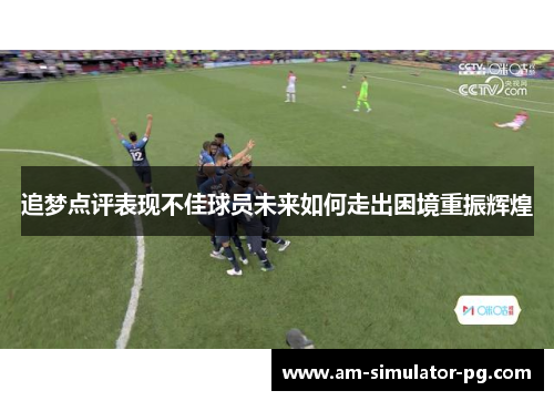 追梦点评表现不佳球员未来如何走出困境重振辉煌