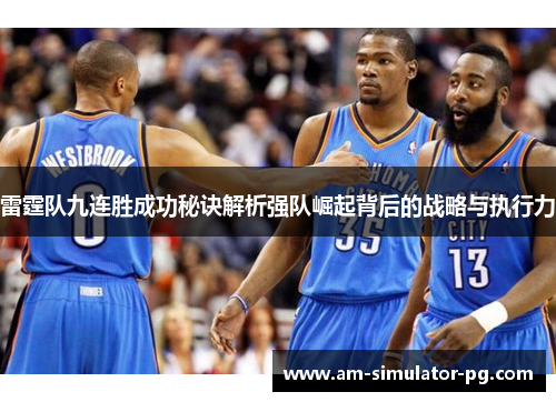雷霆队九连胜成功秘诀解析强队崛起背后的战略与执行力