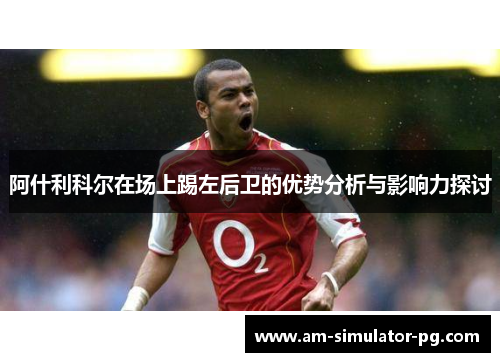 阿什利科尔在场上踢左后卫的优势分析与影响力探讨