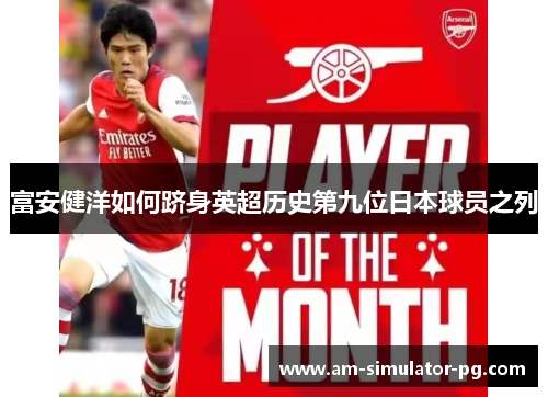 富安健洋如何跻身英超历史第九位日本球员之列